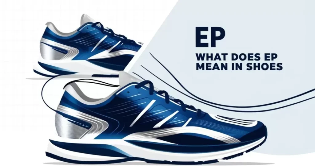 What Does EP Mean in Shoes | Understanding Shoe Terminology