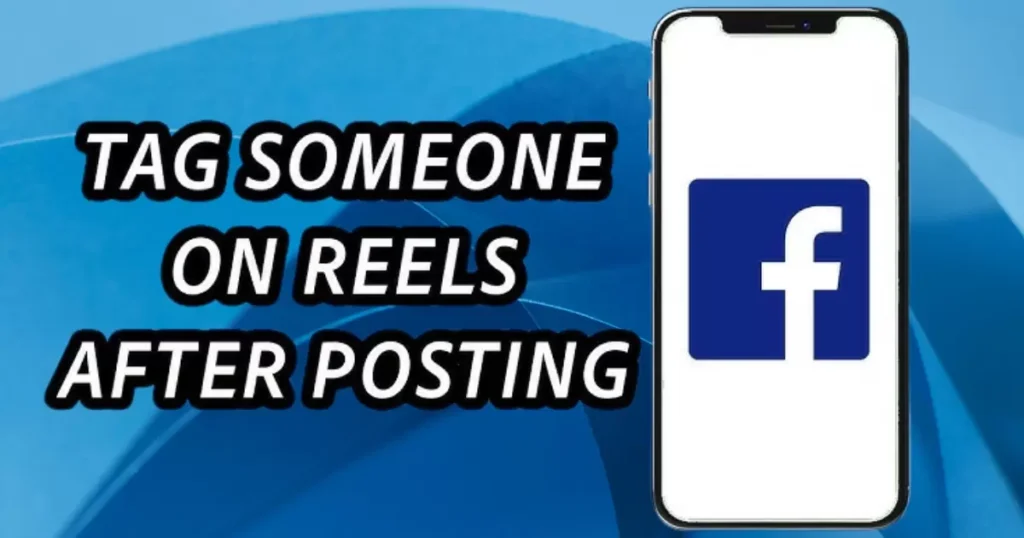 Can you tag someone and edit Facebook reels after posting