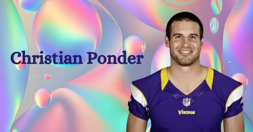 Christian Ponder Net Worth, Age, Height, Weight, Career, Relationship, Lifestyle And More