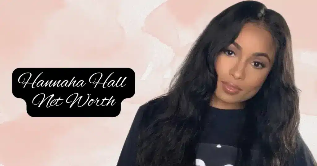 Hannaha Hall Net Worth: Exploring the Journey of a Rising Star