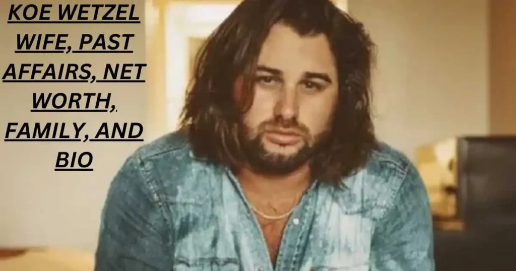 Koe Wetzel Wife, Past Affairs, Net Worth, Family, and Bio