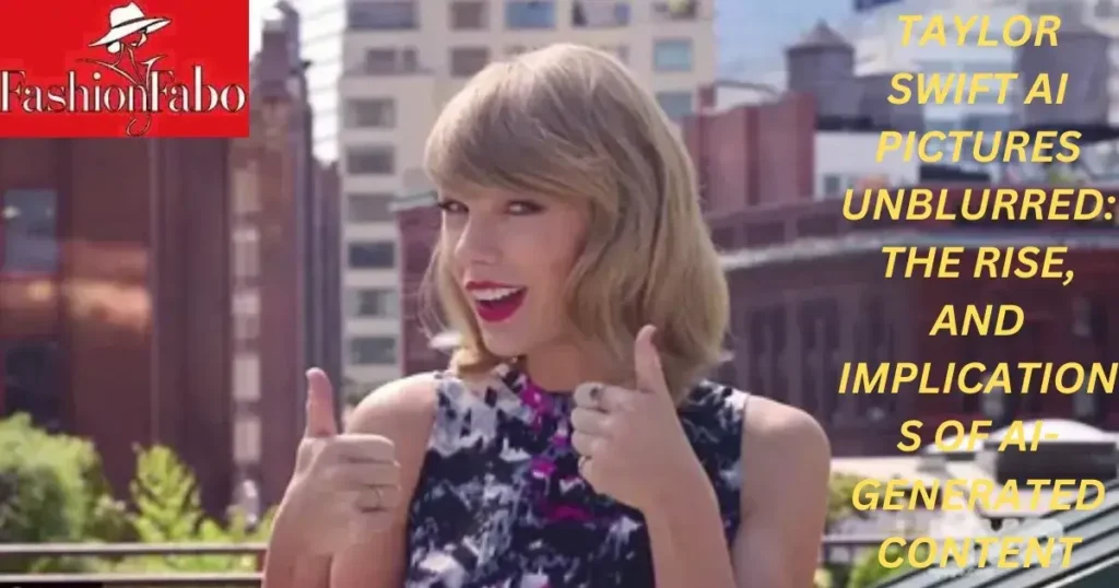 Taylor Swift AI Pictures Unblurred: The Rise, and Implications of AI-Generated Content